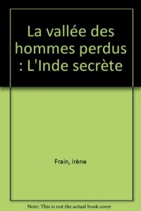 La vallée des hommes perdus : L'Inde secrète