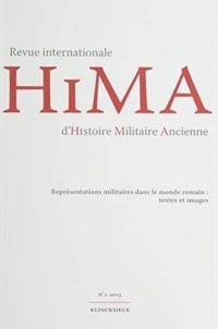 Revue internationale d'Histoire Militaire Ancienne. N°1/2015: Représentations militaires dans le monde romain : textes et images