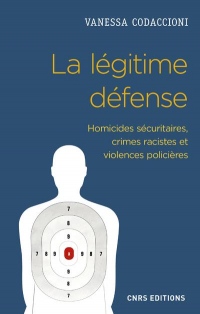 La légitime défense. Homicides sécuritaires, crimes racistes et violences policières