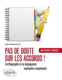 Pas de Doute Sur les Accords ! l'Orthographe et la Conjugaison Expliquées Simplement 200 Exercices Corrigés
