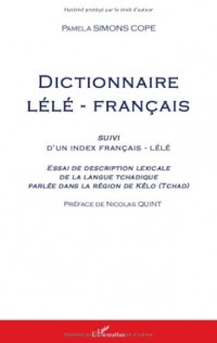 Dictionnaire lélé-français : Suivi d'un index français-lélé - Essai de description lexicale de la langue tchadique parlée dans la région de Kélo (Tchad)