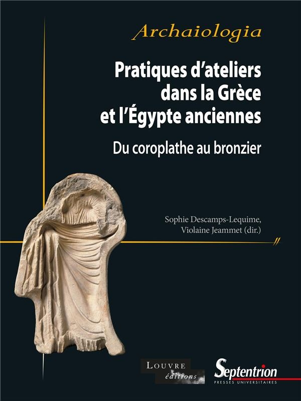 Pratiques d'ateliers dans la Grèce et l'Égypte anciennes: Du coroplathe au bronzier