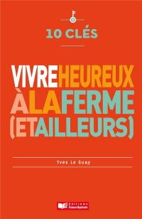 10 clés pour vivre heureux à la ferme (et ailleurs)