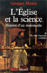 L'Eglise et La Science, tome 1. Histoire d'un malentendu de saint Augustin à Galilée