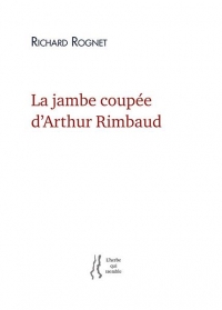 La jambe coupée d'Arthur Rimbaud