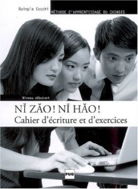 NI ZAO ! NI HAO ! Niveau débutant : Cahier d'écriture et d'exercices