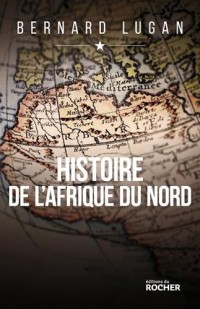 Histoire de l'Afrique du Nord: Egypte, Libye, Tunisie, Algérie, Maroc. Des origines à nos jours