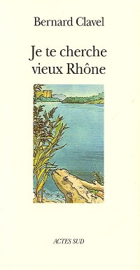 Je te cherche vieux Rhône, ou, Les métamorphoses d'un dieu