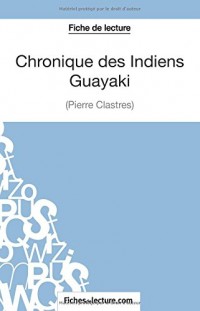 Chronique des Indiens Guayaki de Pierre Clastres (Fiche de lecture): Analyse Complète De L'oeuvre