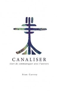 Canaliser,: l'art de communiquer avec l'univers