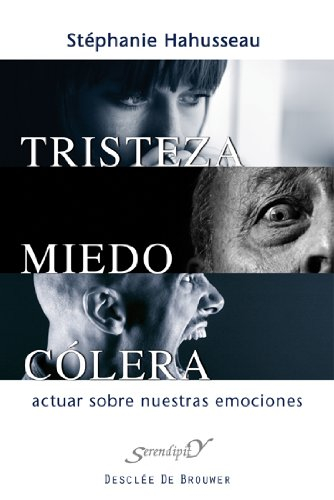 Tristeza, miedo, cólera: Actuar sobre nuestras emociones