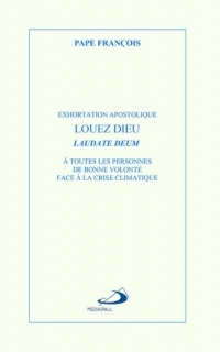 LOUEZ DIEU - LAUDATE DEUM: EXHORTATION APOSTOLIQUE LAUDATE DEUM À TOUTES LES PERSONNES DE BONNE VOLONTÉ FACE À LA CRISE CLIMATIQUE