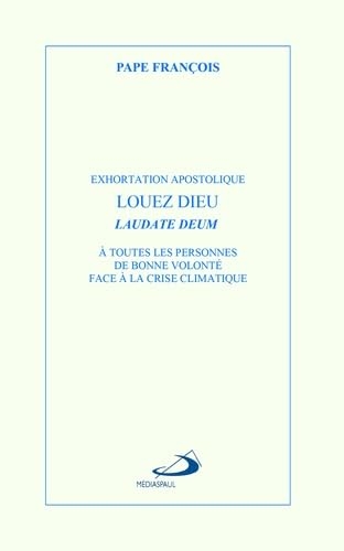 LOUEZ DIEU - LAUDATE DEUM: EXHORTATION APOSTOLIQUE LAUDATE DEUM À TOUTES LES PERSONNES DE BONNE VOLONTÉ FACE À LA CRISE CLIMATIQUE