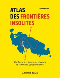 Atlas des frontières insolites: Enclaves, territoires inexistants et curiosités géographiques