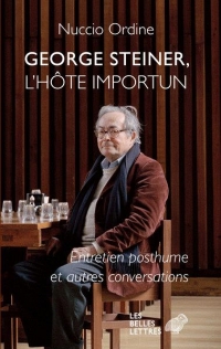 George Steiner, l’hôte importun: L’entretien posthume et autres conversations