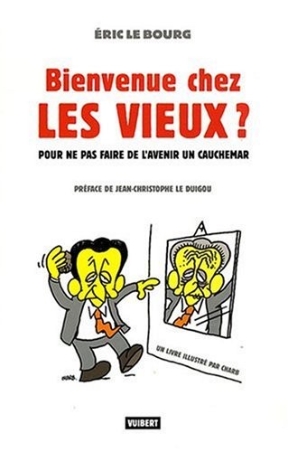 Bienvenue chez les vieux ? : Pour ne pas faire de l'avenir un cauchemar