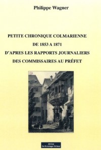 PETITE CHRONIQUE COLMARIENNE DE 1853 A 1871 DAPRES LES RAPPORTS JOURNALIERS DES COMMISSAIRES AU PRÉFET