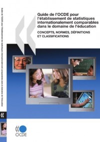 Guide de l'OCDE pour l'établissement de statistiques internationalement comparables dans le domaine de l'éducation : Concepts, normes, définitions et classifications