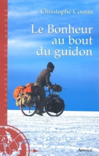 Le Bonheur au bout du guidon : 30000 kms et 833 jours d'aventures autour de la terre