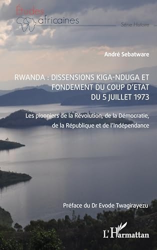 Rwanda : Dissensions Kiga-Nduga et fondement du coup d'État du 5 juillet 1973: Les pionniers de la Révolution, de la Démocratie, de la République et de l'Indépendance