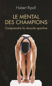 Le mental des champions. Comprendre la réussite sportive