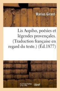 Lis Aupiho, poésies et légendes provençales. (Traduction française en regard du texte.) (Éd.1877)