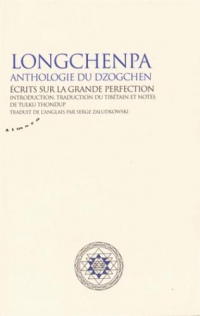 Longchenpa - Anthologie du dzogchen. Ecrits sur la grande perfection