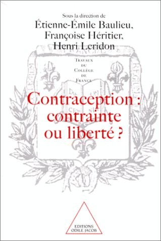 Contraception, contrainte ou liberté ? : [actes du colloque organisé au Collège de France, 9 et 10 octobre 1998]