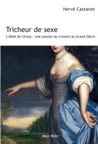 Tricheur de sexe : L'abbé de Choizy: Une passion du travesti au Grand Siècle - Essais - documents