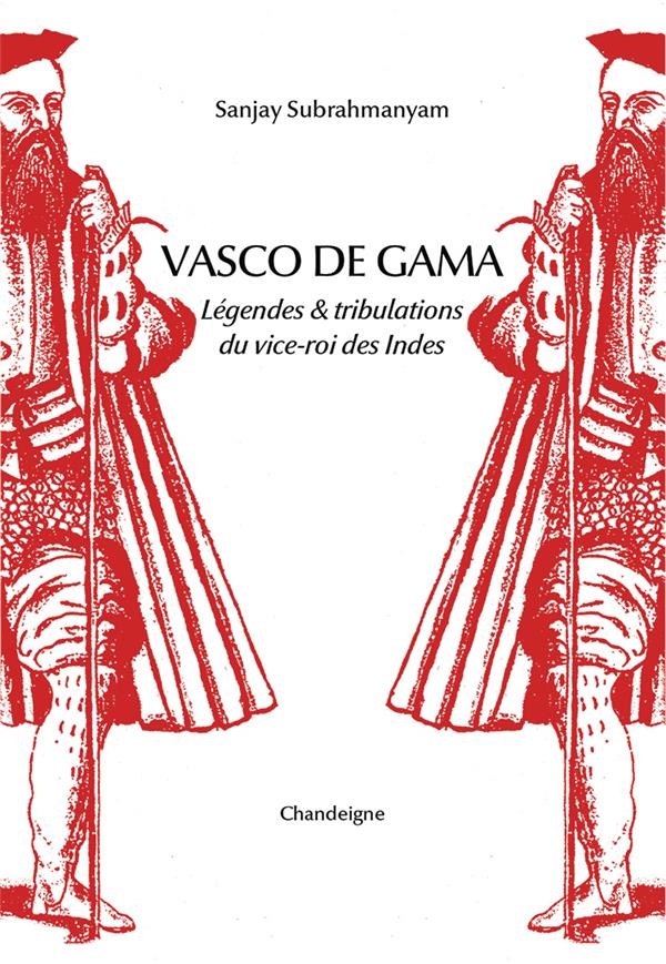 Vasco de Gama. Légendes et tribulations du vice-roi des Inde