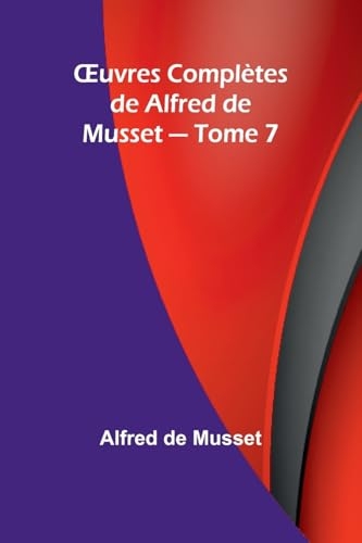 OEuvres Complètes de Alfred de Musset - Tome 7 [9789362516480]