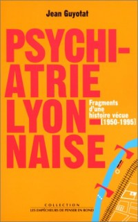 A propos de psychiatrie lyonnaise : Fragments d'une histoire vécue