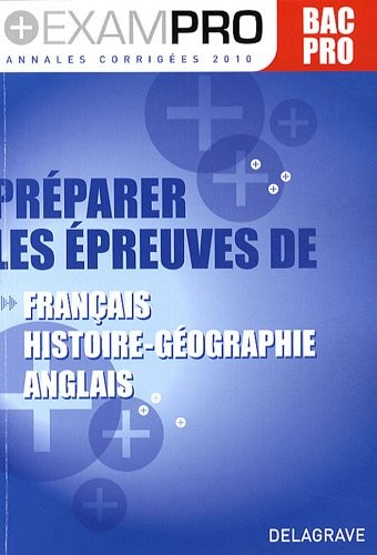Préparer les épreuves de Français Histoire-Géographie Anglais Bac Pro : Annales corrigées 2010