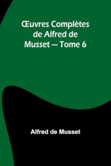 OEuvres Complètes de Alfred de Musset - Tome 6