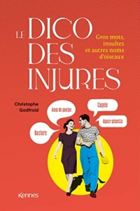 Le Dico des injures: Gros mots, insultes et autres noms d'oiseaux