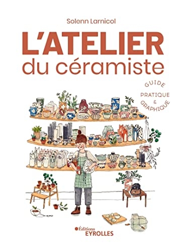 L'atelier du céramiste : guide pratique et graphique: Guide pratique illustré