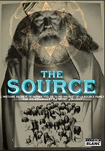The Source: L'histoire secrète de Father Yod, de Ya Ho Wa 13 et de la source family