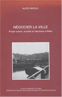 Négocier la ville : Projet urbain, société et fascisme à Milan