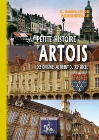 Petite Histoire d'Artois, des Origines au Début du Xxe Siecle