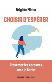 Choisir d'espérer: Traverser les épreuves avec le Christ