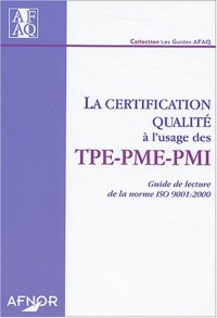 La certification qualité à l'usage des TPE-PME-PMI : Guide de lecture de la norme ISO 9001:2000