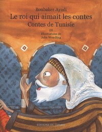Le roi qui aimait les contes : Contes de Tunisie Tome 3