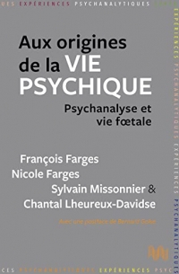Aux origines de la vie psychique: Psychanalyse et vie foetale