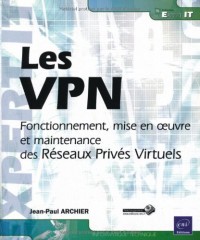 Les VPN - Fonctionnement, mise en oeuvre et maintenance des Réseaux Privés Virtuels