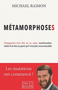 Métamorphoses - Changement d'un être en un autre, transformation totale d'un être au point qu'il n'est plus reconnaissable