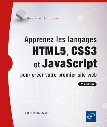 Apprenez les langages HTML5, CSS3 et JavaScript pour créer votre premier site web (5e édition)