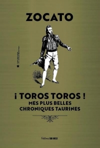Toros toros ! . Mes plus belles chroniques taurines: Mes plus belles chroniques taurines