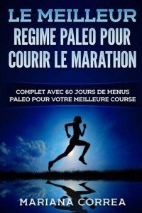 Le MEILLEUR REGIME PALEO POUR COURIR LE MARATHON: COMPLET AVEC 60 JOURS De MENUS PALEO POUR VOTRE MEILLEURE COURSE
