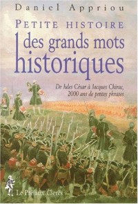 PETITE HISTOIRE DES GRANDS MOTS HISTORIQUES. De Jules César à Jacques Chirac, 2000 ans de petites phrases