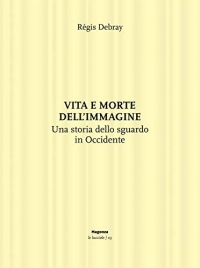 Vita e morte dell'immagine. Una storia dello sguardo in Occidente